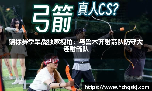 锦标赛季军战独家视角：乌鲁木齐射箭队防守大连射箭队