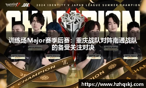 训练场Major赛季后赛：重庆战队对阵南通战队的备受关注对决