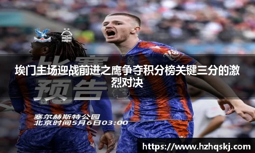 埃门主场迎战前进之鹰争夺积分榜关键三分的激烈对决